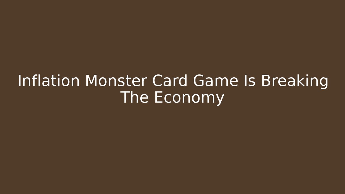 Inflation Monster Card Game Is Breaking The Economy - Critter Realm