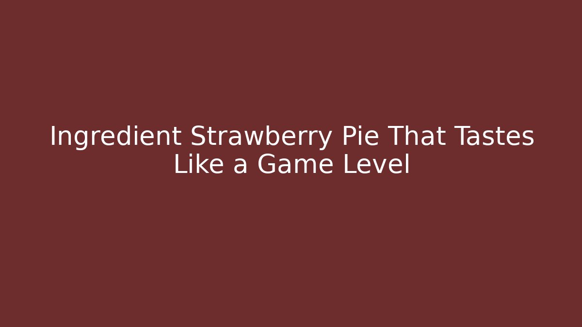 Ingredient Strawberry Pie That Tastes Like a Game Level