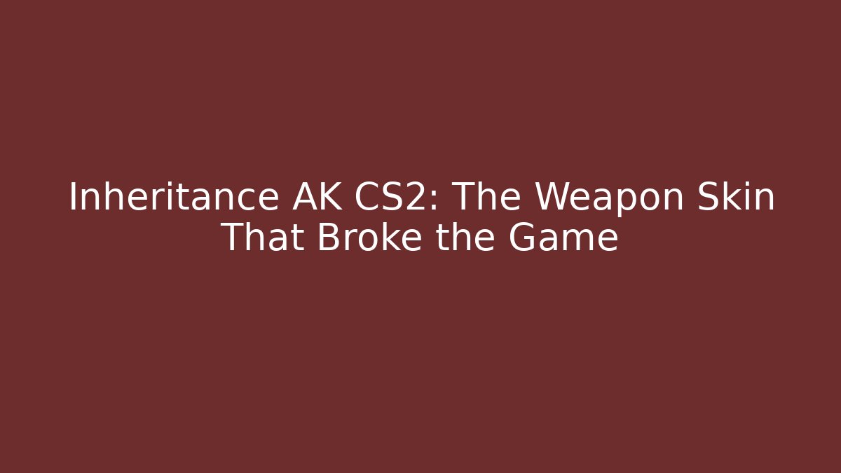 Inheritance AK CS2: The Weapon Skin That Broke the Game - Critter Realm