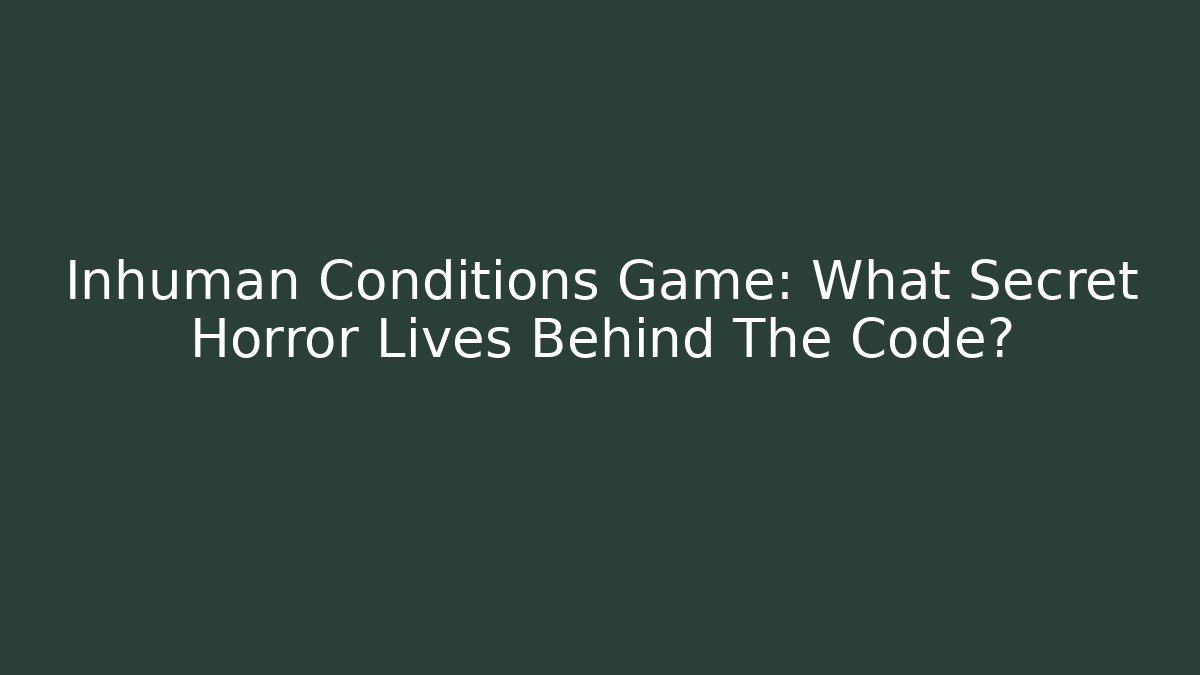 Inhuman Conditions Game: What Secret Horror Lives Behind The Code? - Critter Realm