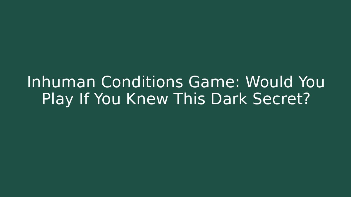 Inhuman Conditions Game: Would You Play If You Knew This Dark Secret?