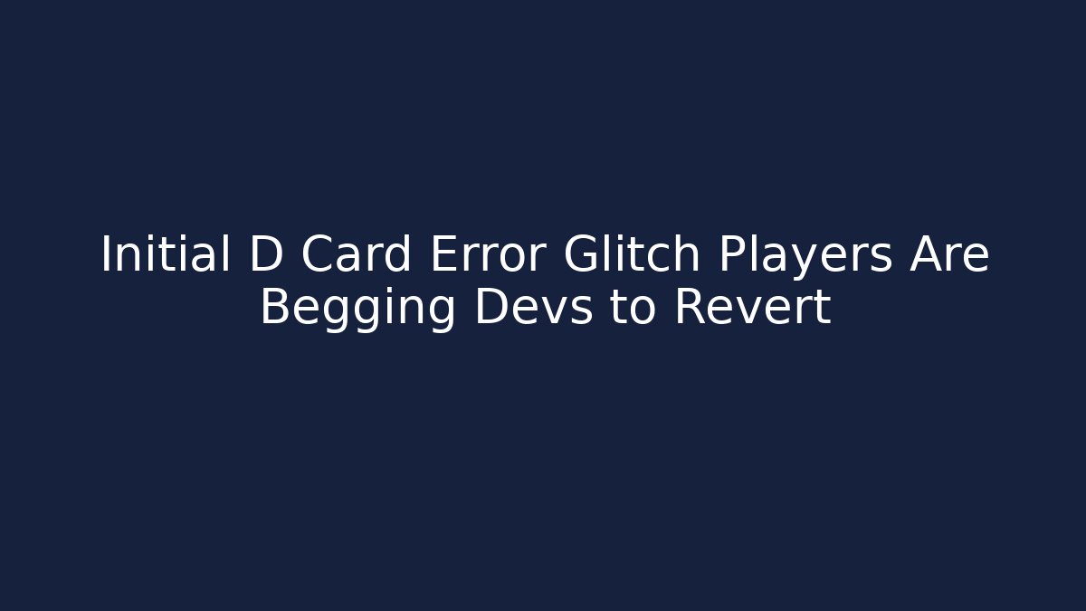 Initial D Card Error Glitch Players Are Begging Devs to Revert - Critter Realm