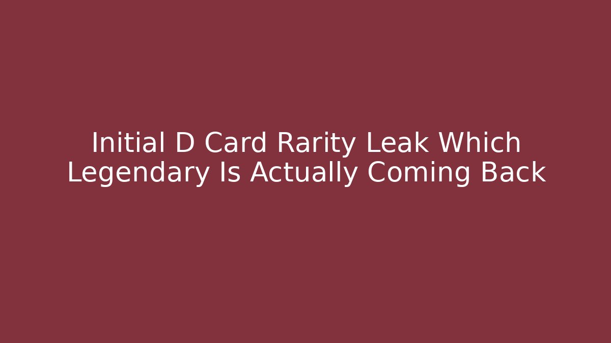 Initial D Card Rarity Leak Which Legendary Is Actually Coming Back