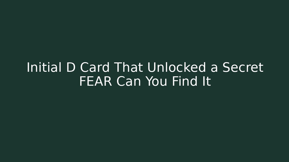 Initial D Card That Unlocked a Secret FEAR Can You Find It
