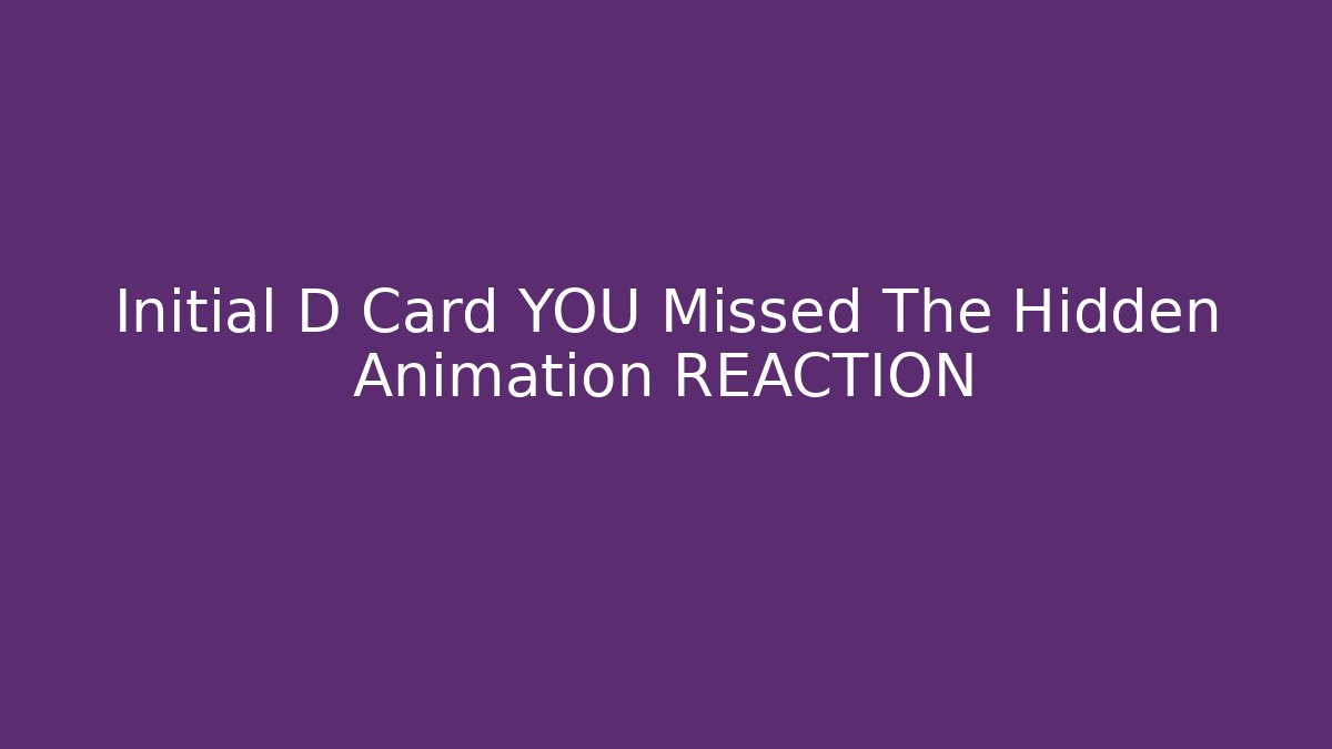 Initial D Card YOU Missed The Hidden Animation REACTION