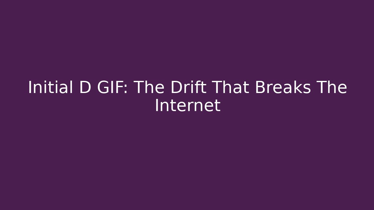 Initial D GIF: The Drift That Breaks The Internet