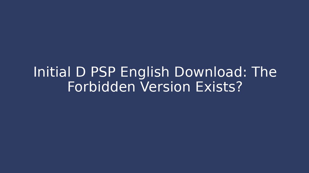 Initial D PSP English Download: The Forbidden Version Exists?
