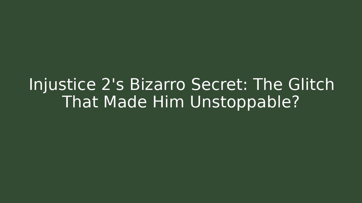 Injustice 2's Bizarro Secret: The Glitch That Made Him Unstoppable?
