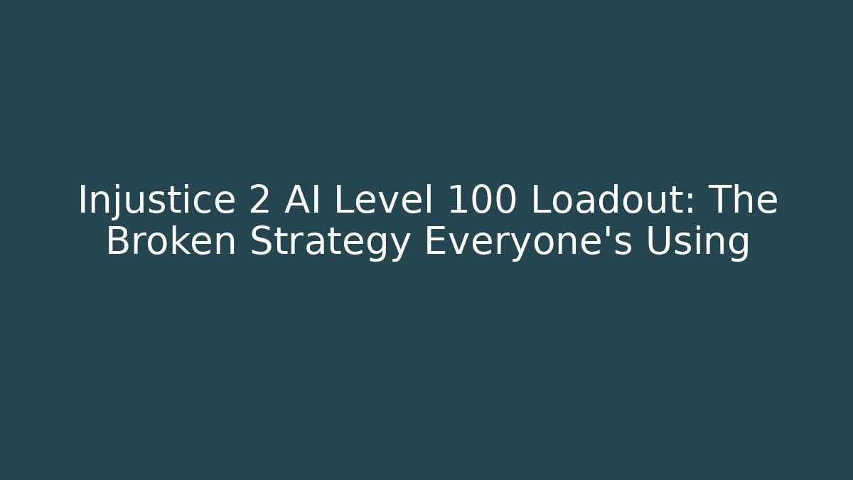Injustice 2 AI Level 100 Loadout: The Broken Strategy Everyone's Using