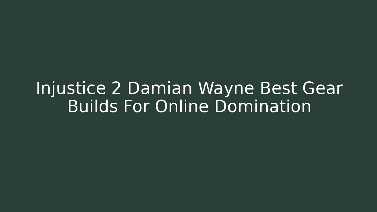 Injustice 2 Damian Wayne Best Gear Builds For Online Domination