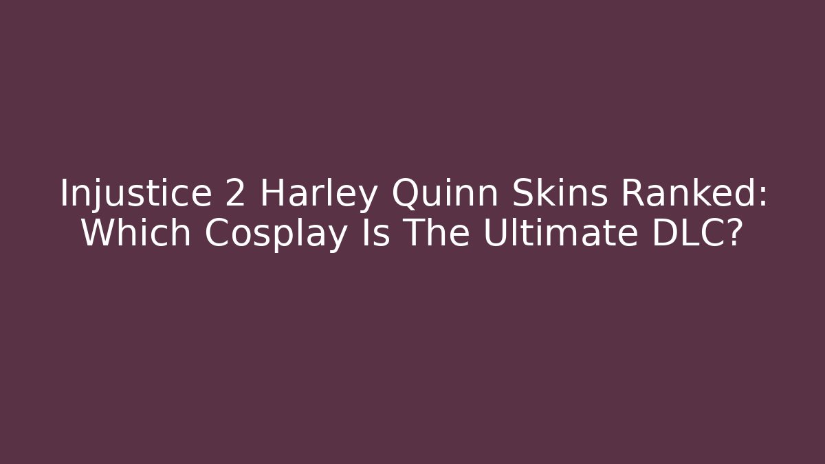 Injustice 2 Harley Quinn Skins Ranked: Which Cosplay Is The Ultimate DLC?