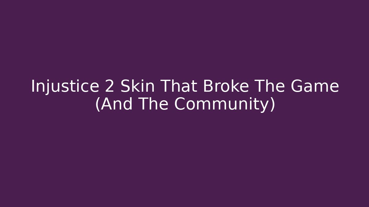 Injustice 2 Skin That Broke The Game (And The Community)