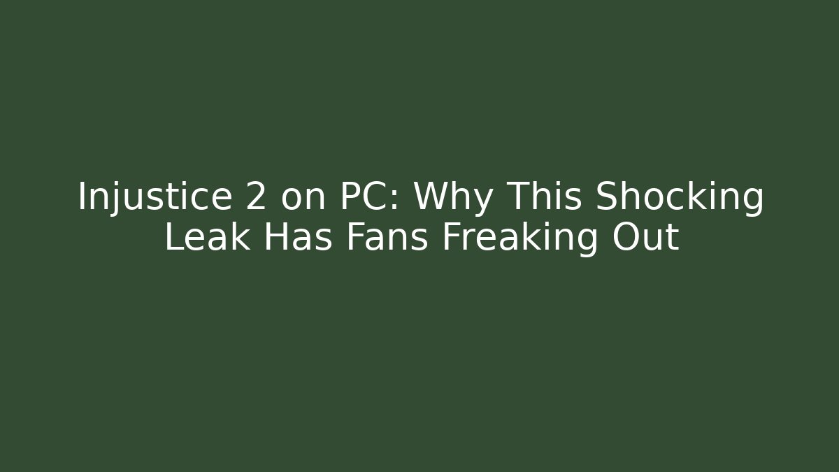 Injustice 2 on PC: Why This Shocking Leak Has Fans Freaking Out