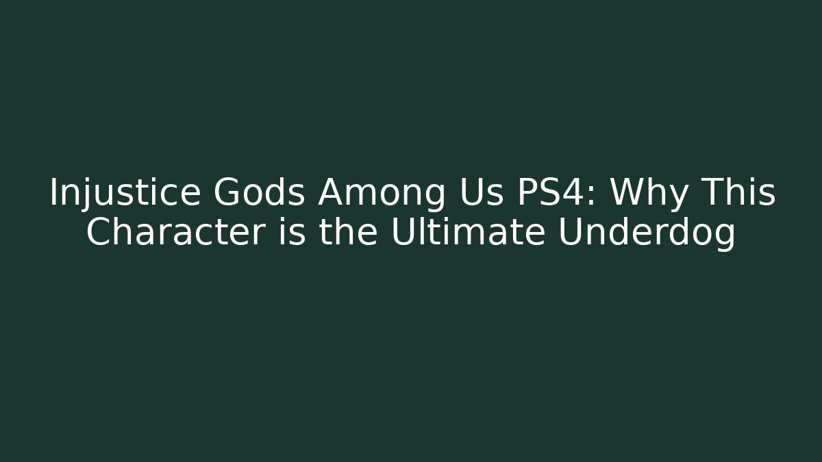 Injustice Gods Among Us PS4: Why This Character is the Ultimate Underdog