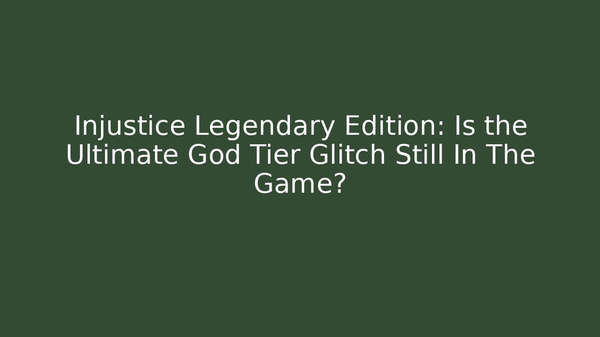 Injustice Legendary Edition: Is the Ultimate God Tier Glitch Still In The Game? - Critter Realm
