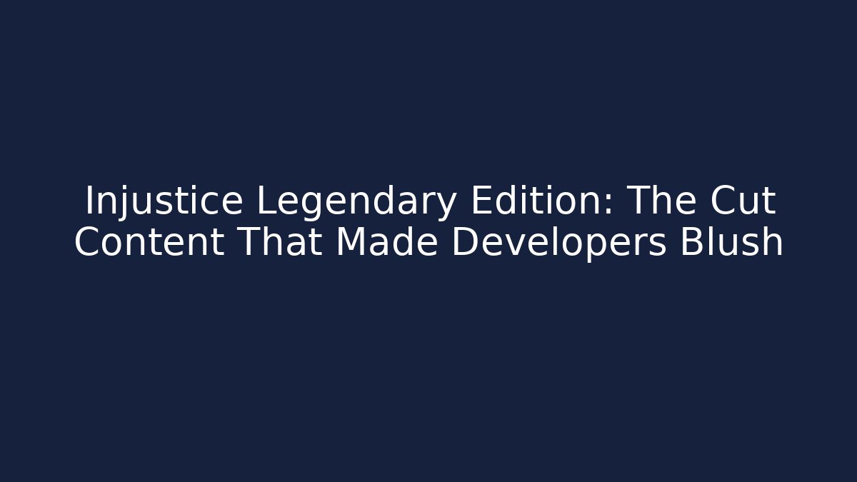 Injustice Legendary Edition: The Cut Content That Made Developers Blush