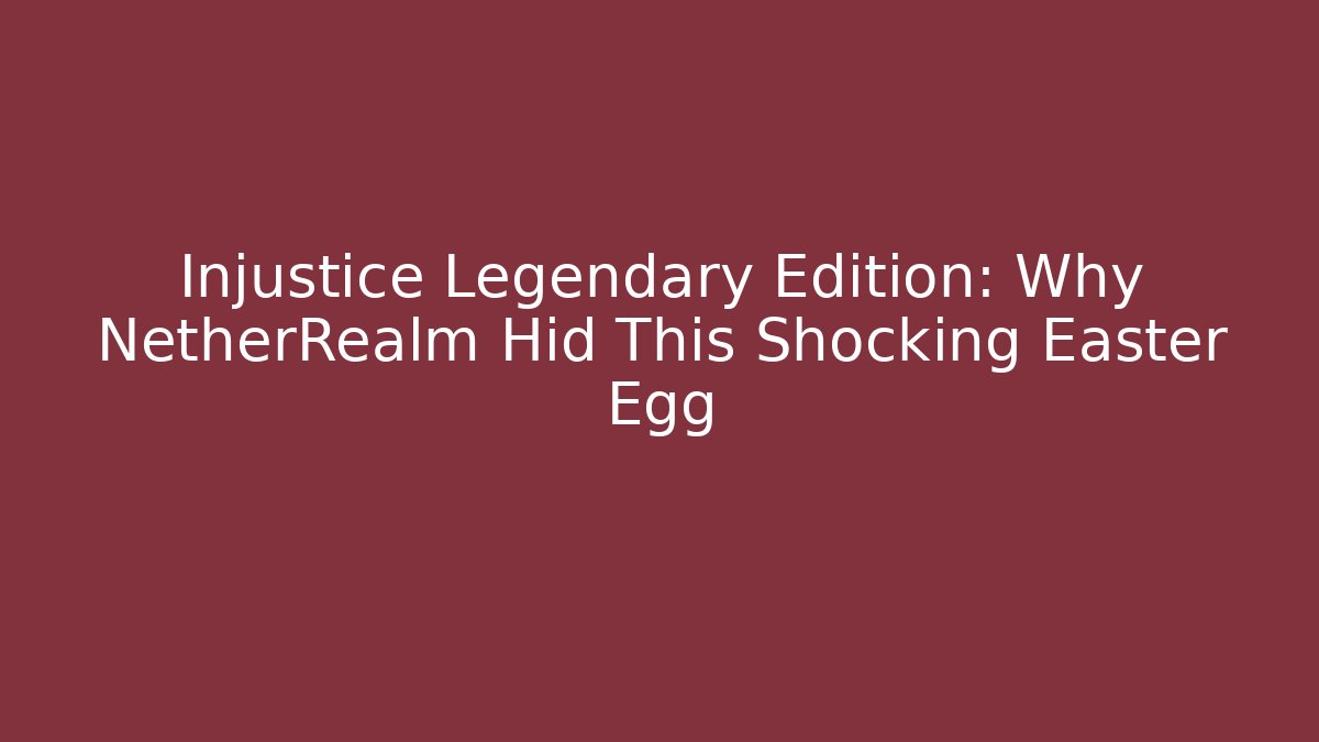 Injustice Legendary Edition: Why NetherRealm Hid This Shocking Easter Egg