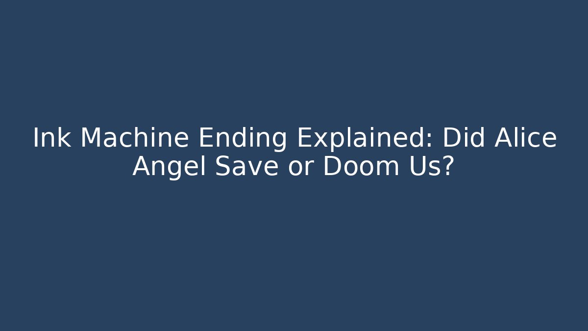 Ink Machine Ending Explained: Did Alice Angel Save or Doom Us?