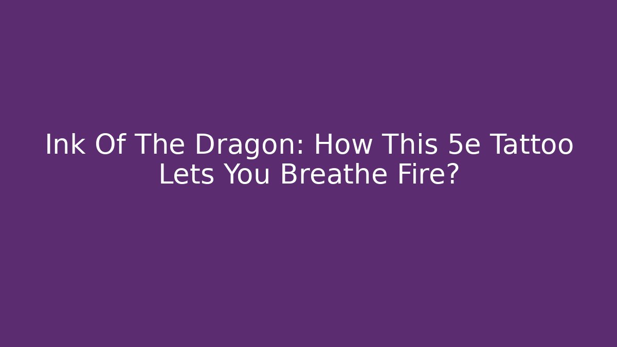 Ink Of The Dragon: How This 5e Tattoo Lets You Breathe Fire?
