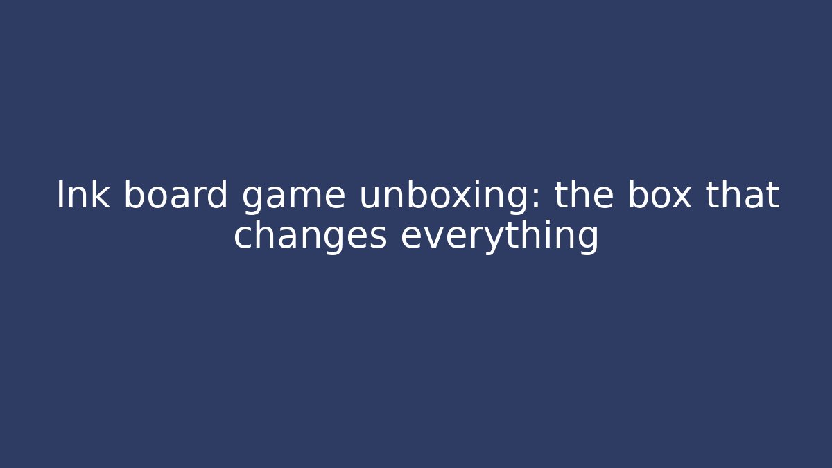 Ink board game unboxing: the box that changes everything