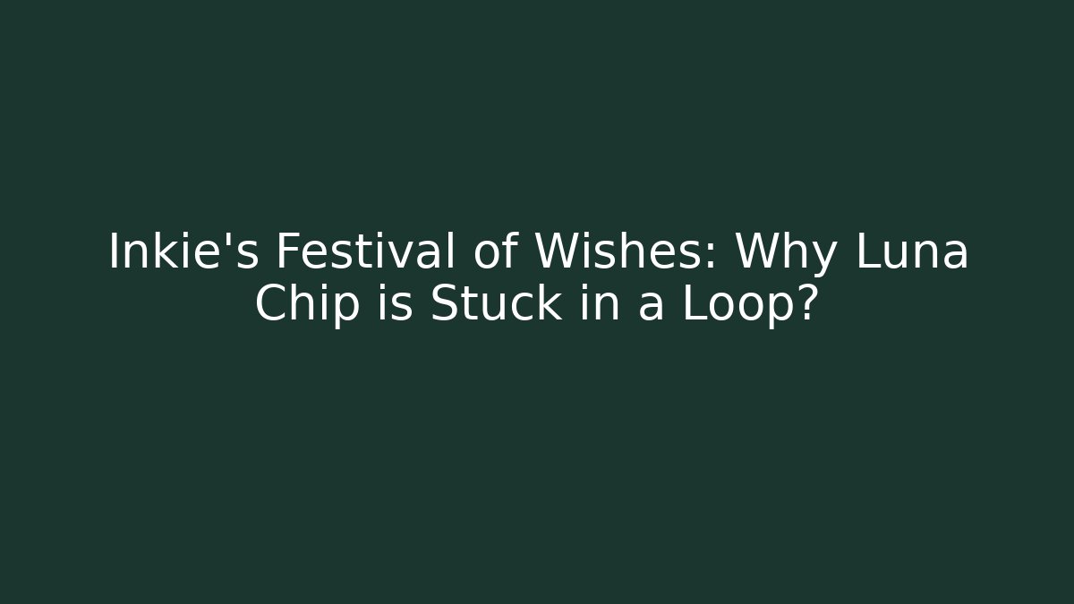 Inkie's Festival of Wishes: Why Luna Chip is Stuck in a Loop? - Critter Realm