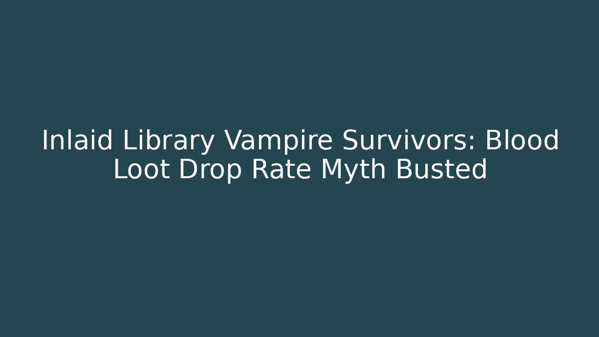 Inlaid Library Vampire Survivors: Blood Loot Drop Rate Myth Busted