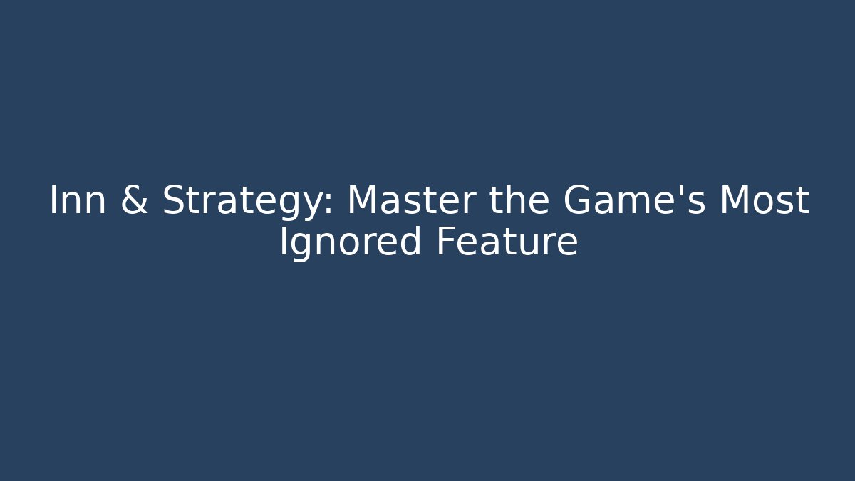 Inn & Strategy: Master the Game's Most Ignored Feature