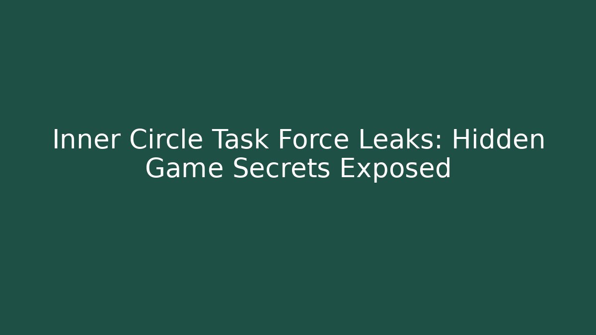 Inner Circle Task Force Leaks: Hidden Game Secrets Exposed