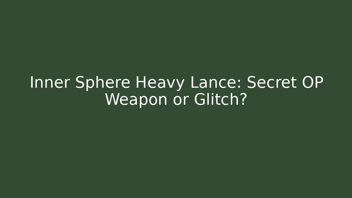 Inner Sphere Heavy Lance: Secret OP Weapon or Glitch?