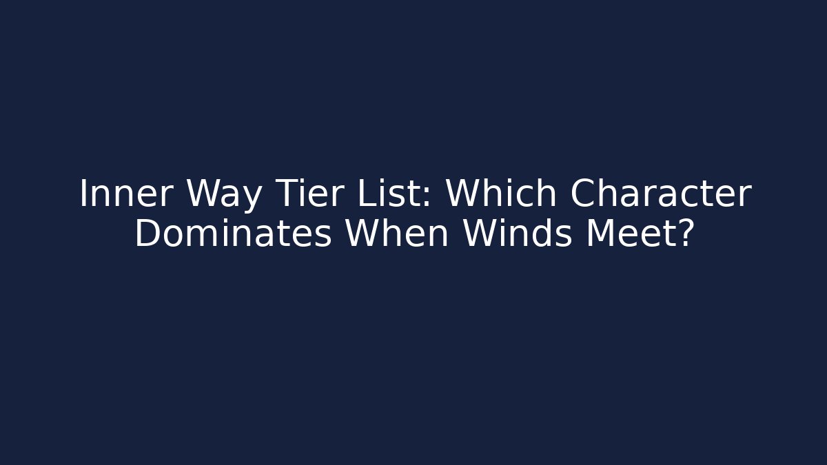 Inner Way Tier List: Which Character Dominates When Winds Meet? - Critter Realm