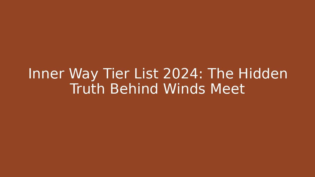 Inner Way Tier List 2024: The Hidden Truth Behind Winds Meet