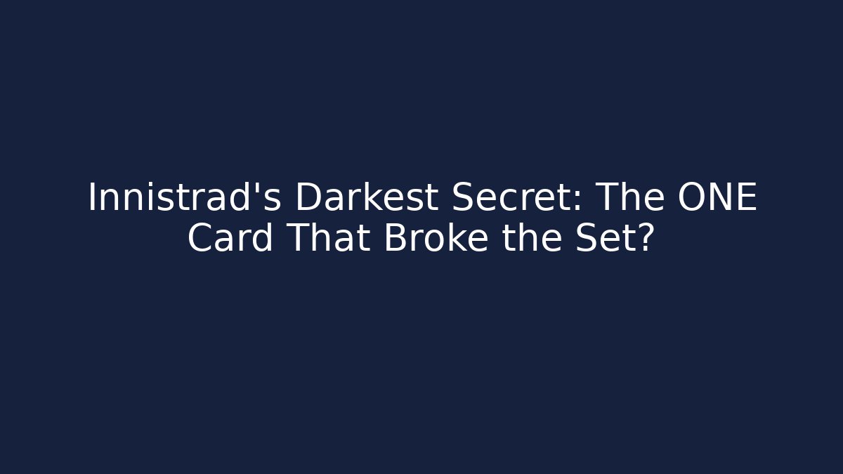 Innistrad's Darkest Secret: The ONE Card That Broke the Set?