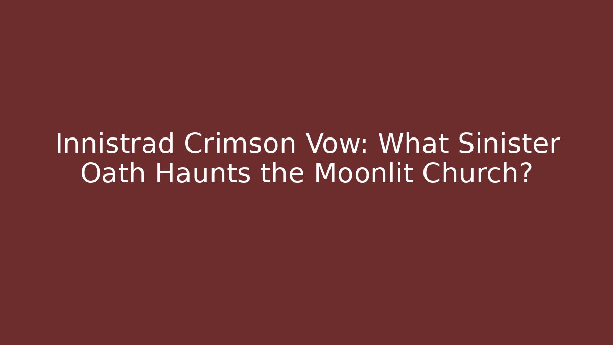 Innistrad Crimson Vow: What Sinister Oath Haunts the Moonlit Church?