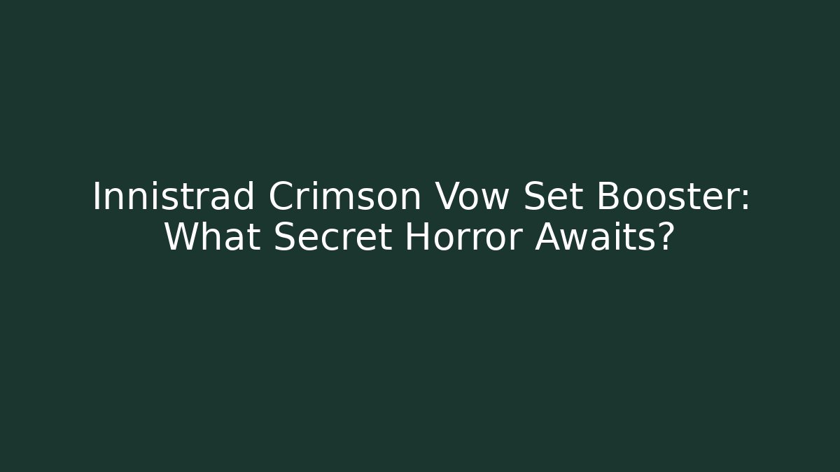 Innistrad Crimson Vow Set Booster: What Secret Horror Awaits?