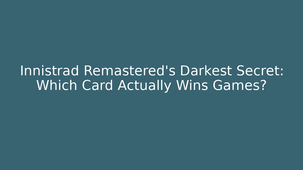 Innistrad Remastered's Darkest Secret: Which Card Actually Wins Games?