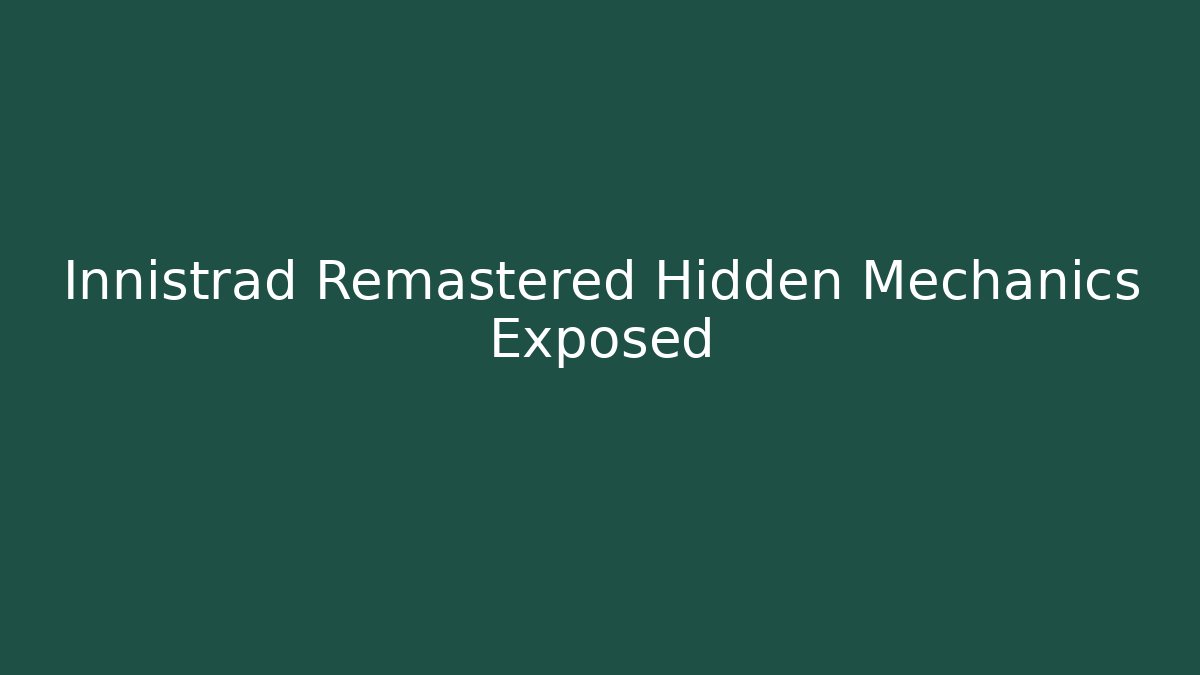 Innistrad Remastered Hidden Mechanics Exposed