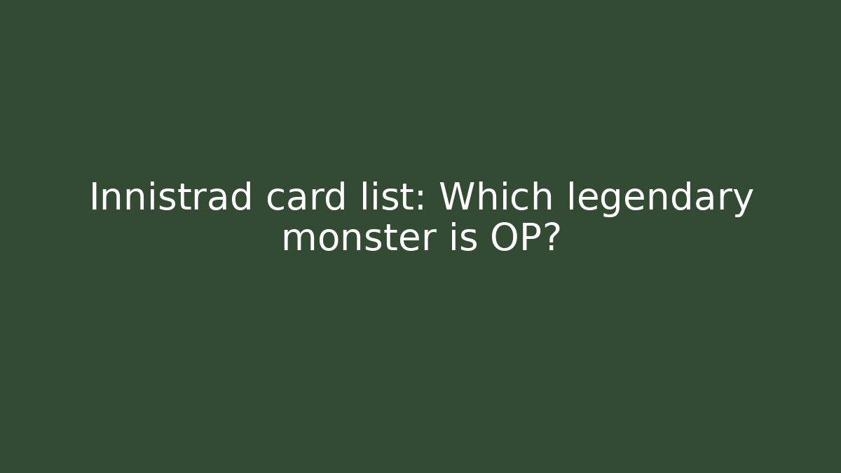 Innistrad card list: Which legendary monster is OP?