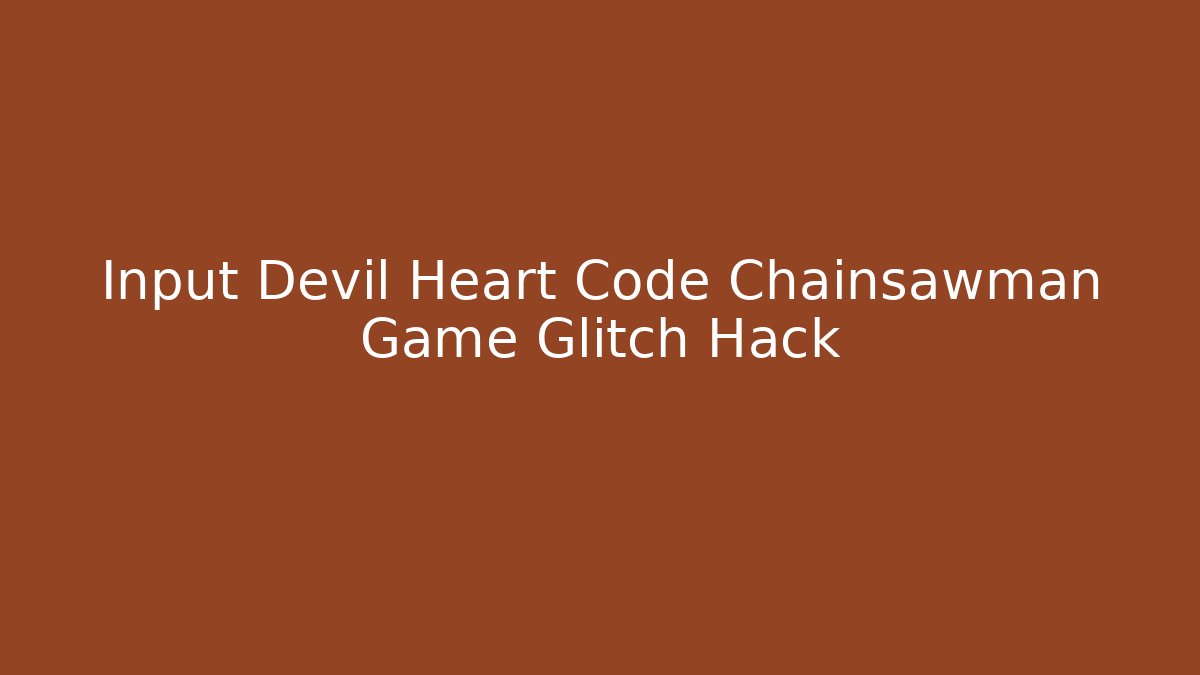 Input Devil Heart Code Chainsawman Game Glitch Hack
