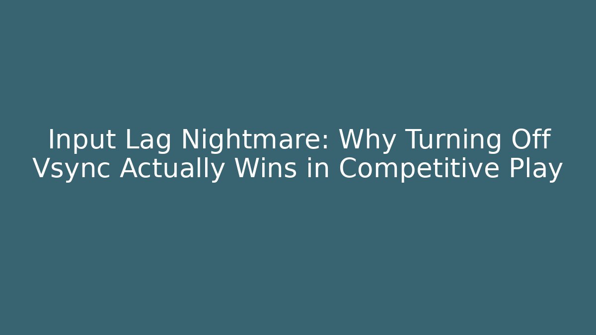 Input Lag Nightmare: Why Turning Off Vsync Actually Wins in Competitive Play