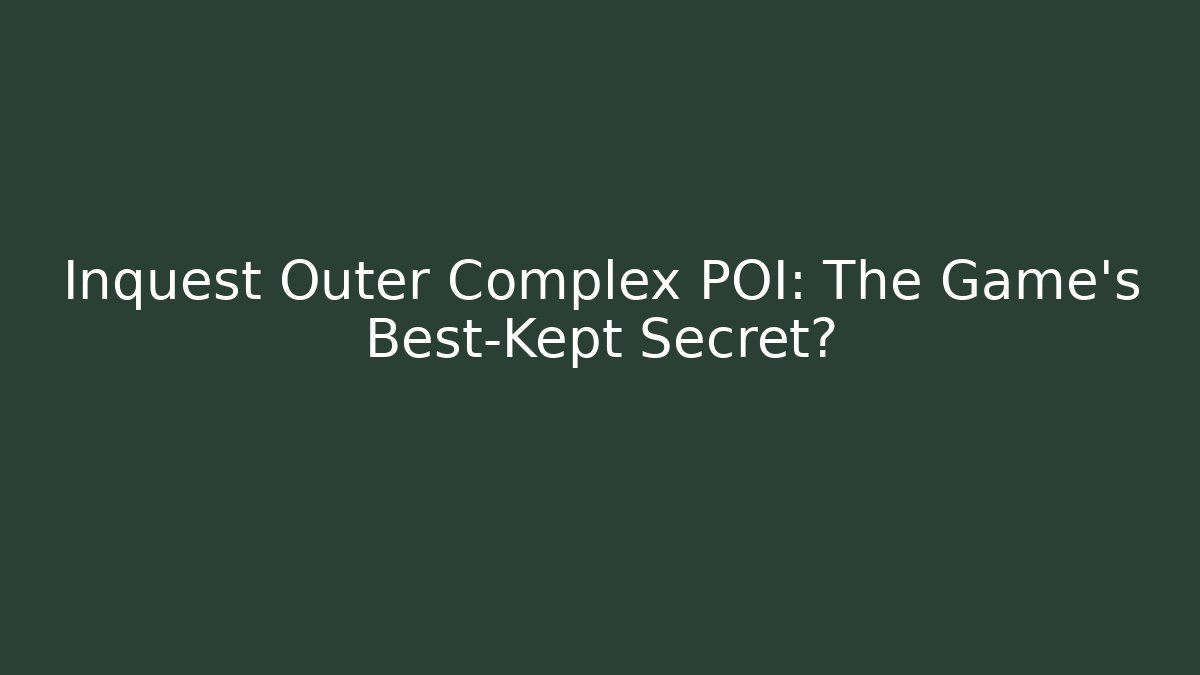 Inquest Outer Complex POI: The Game's Best-Kept Secret?