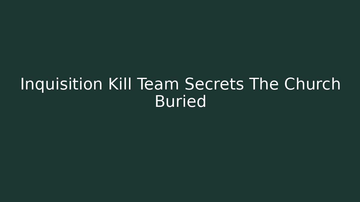 Inquisition Kill Team Secrets The Church Buried