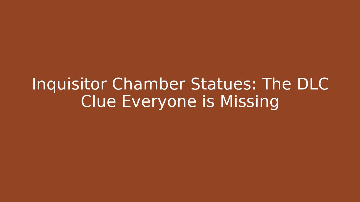 Inquisitor Chamber Statues: The DLC Clue Everyone is Missing - Critter Realm