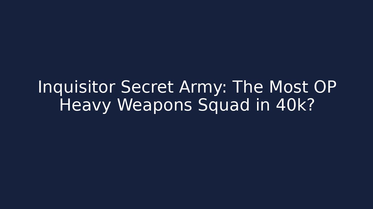 Inquisitor Secret Army: The Most OP Heavy Weapons Squad in 40k? - Critter Realm