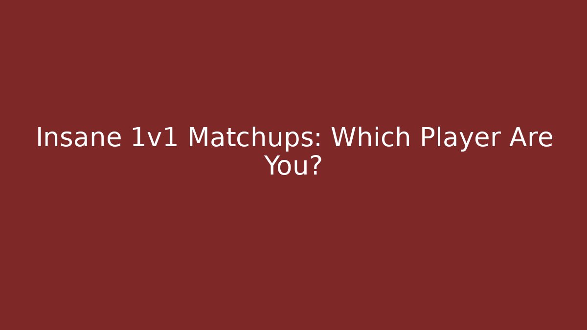 Insane 1v1 Matchups: Which Player Are You?
