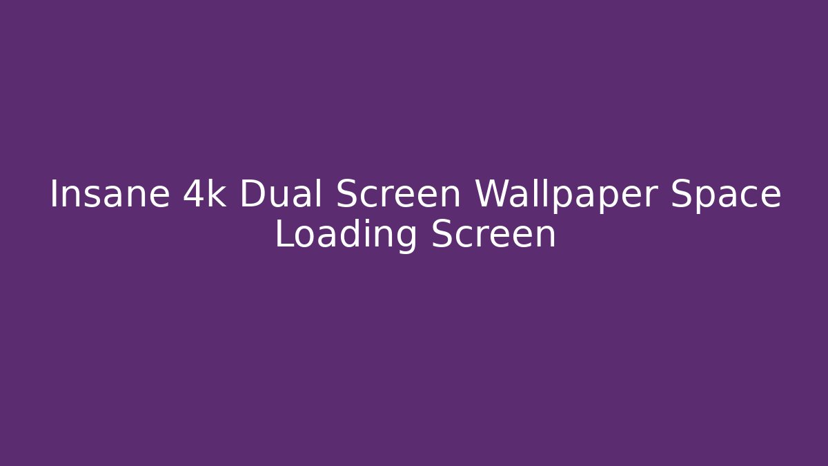 Insane 4k Dual Screen Wallpaper Space Loading Screen