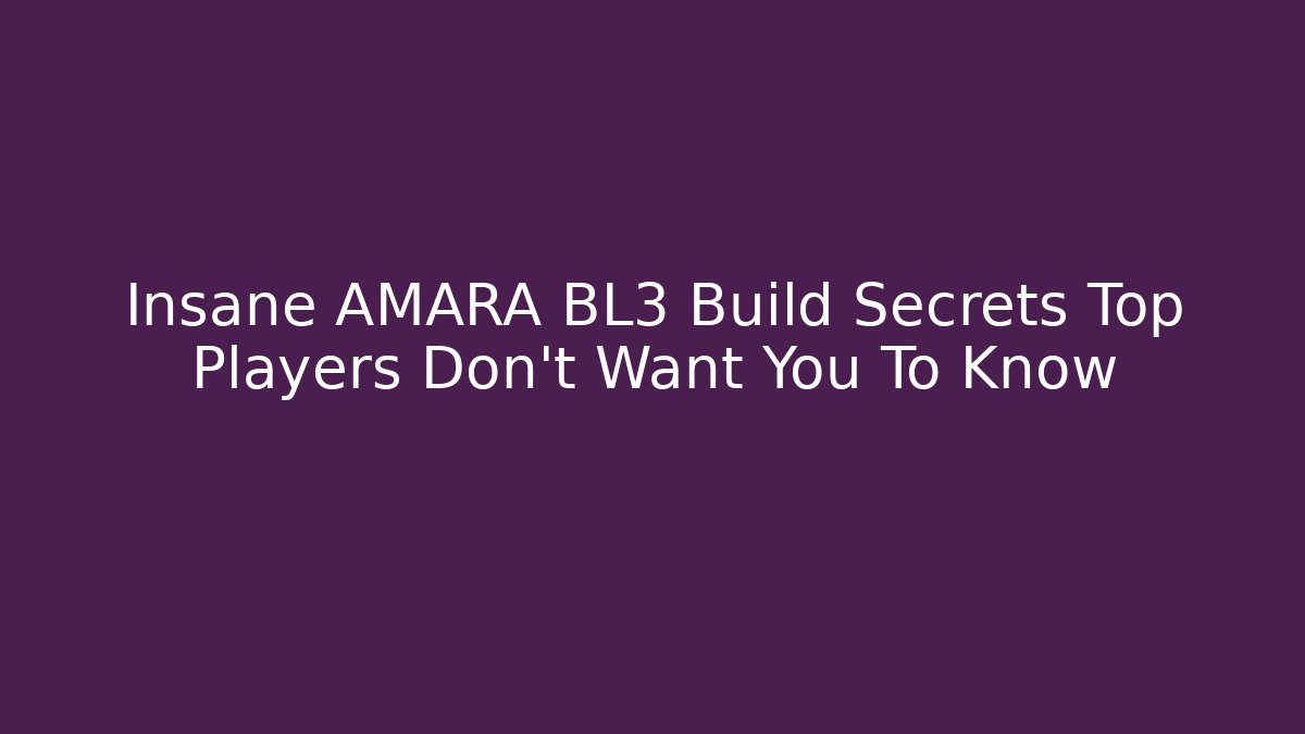 Insane AMARA BL3 Build Secrets Top Players Don't Want You To Know