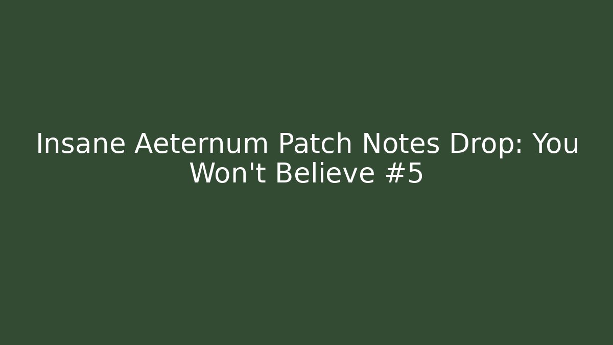 Insane Aeternum Patch Notes Drop: You Won't Believe #5