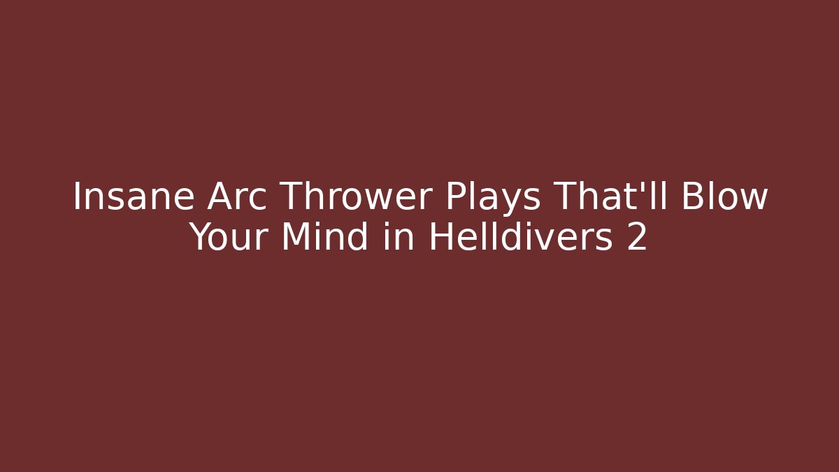 Insane Arc Thrower Plays That’ll Blow Your Mind in Helldivers 2