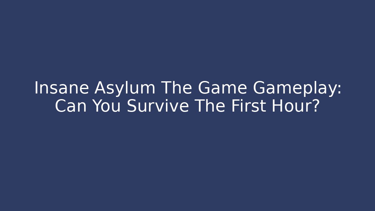Insane Asylum The Game Gameplay: Can You Survive The First Hour?