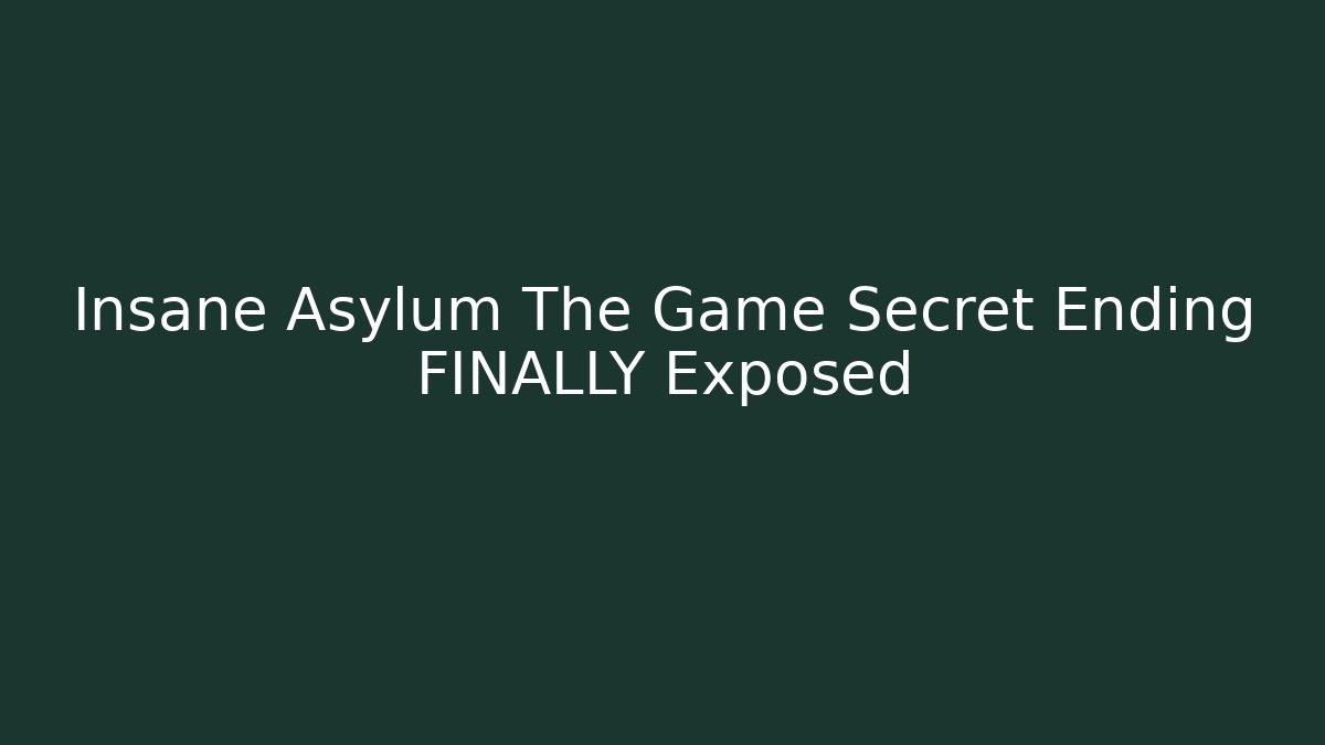 Insane Asylum The Game Secret Ending FINALLY Exposed